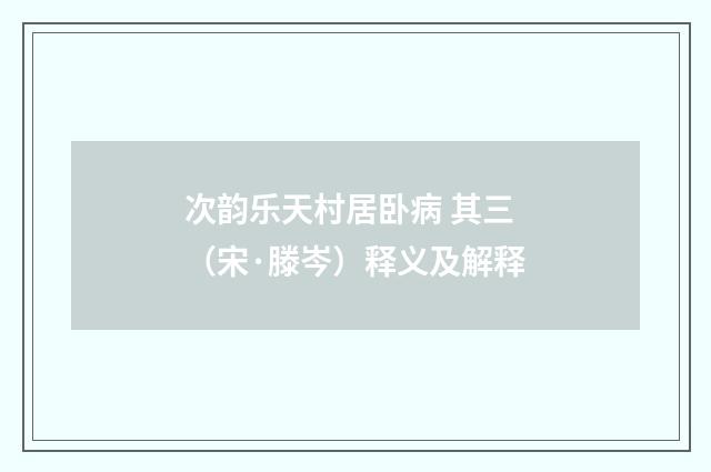 次韵乐天村居卧病 其三（宋·滕岑）释义及解释