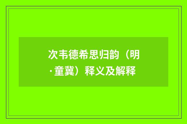 次韦德希思归韵（明·童冀）释义及解释