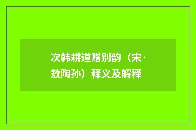 次韩耕道赠别韵（宋·敖陶孙）释义及解释