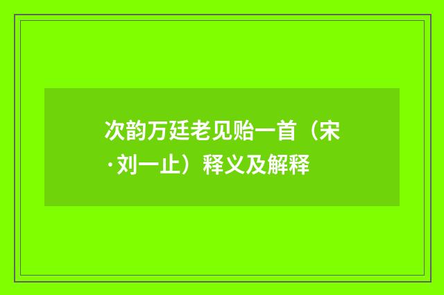 次韵万廷老见贻一首（宋·刘一止）释义及解释