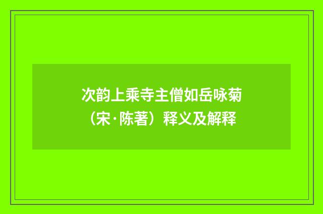 次韵上乘寺主僧如岳咏菊（宋·陈著）释义及解释