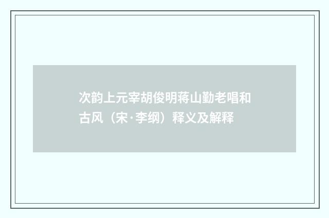 次韵上元宰胡俊明蒋山勤老唱和古风（宋·李纲）释义及解释