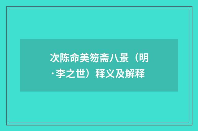 次陈命美笏斋八景（明·李之世）释义及解释