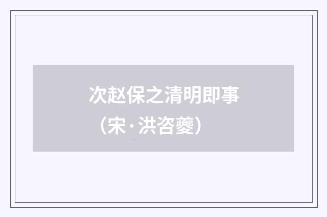次赵保之清明即事（宋·洪咨夔）释义及解释
