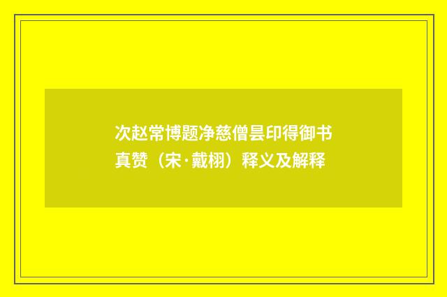 次赵常博题净慈僧昙印得御书真赞（宋·戴栩）释义及解释