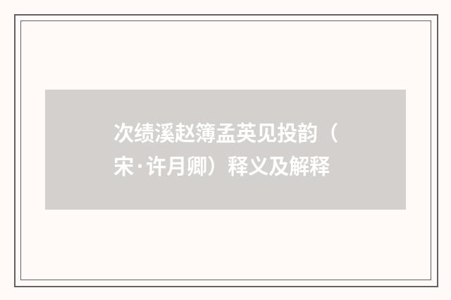 次绩溪赵簿孟英见投韵（宋·许月卿）释义及解释