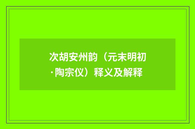 次胡安州韵（元末明初·陶宗仪）释义及解释