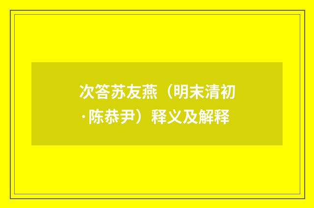次答苏友燕（明末清初·陈恭尹）释义及解释