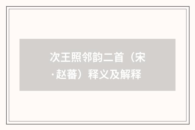 次王照邻韵二首（宋·赵蕃）释义及解释