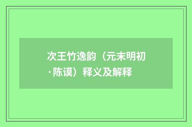 次王竹逸韵（元末明初·陈谟）释义及解释