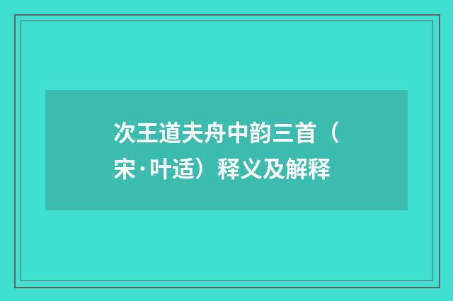 次王道夫舟中韵三首（宋·叶适）释义及解释