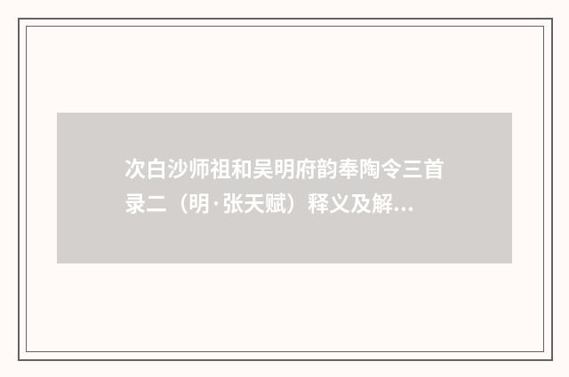 次白沙师祖和吴明府韵奉陶令三首录二（明·张天赋）释义及解释