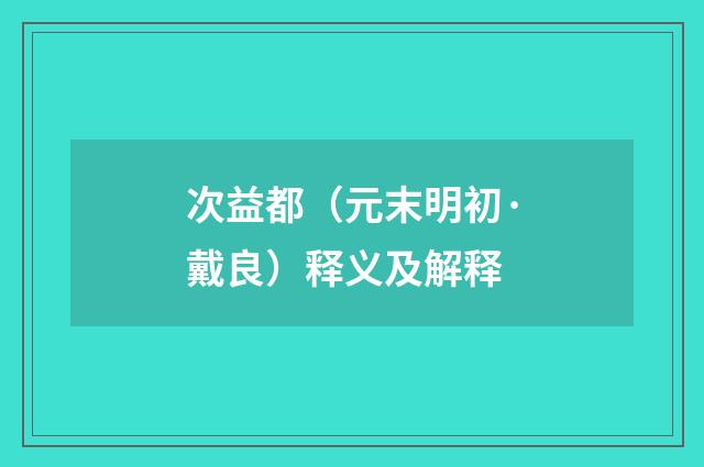 次益都（元末明初·戴良）释义及解释
