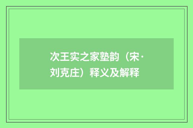 次王实之家塾韵（宋·刘克庄）释义及解释