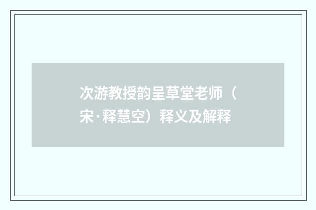 次游教授韵呈草堂老师（宋·释慧空）释义及解释