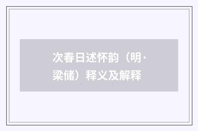 次春日述怀韵（明·梁储）释义及解释