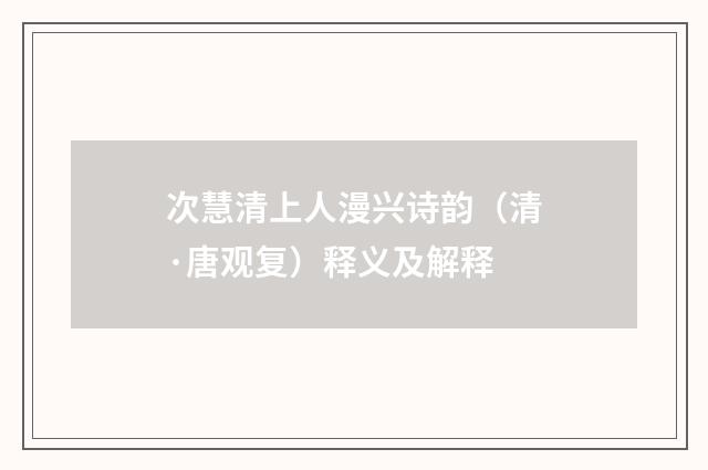 次慧清上人漫兴诗韵（清·唐观复）释义及解释