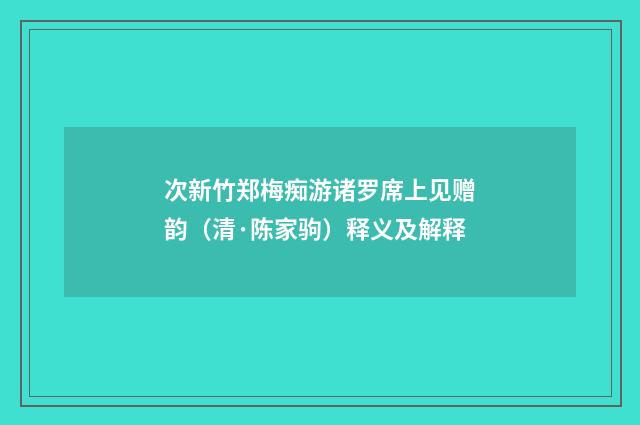 次新竹郑梅痴游诸罗席上见赠韵（清·陈家驹）释义及解释