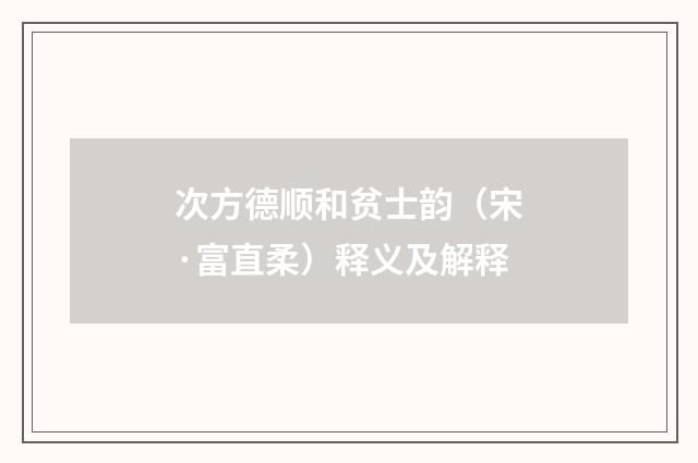 次方德顺和贫士韵（宋·富直柔）释义及解释