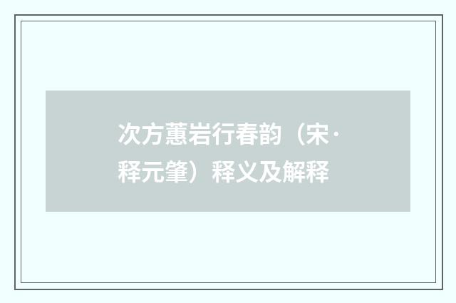 次方蕙岩行春韵（宋·释元肇）释义及解释