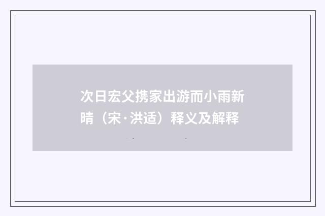 次日宏父携家出游而小雨新晴（宋·洪适）释义及解释