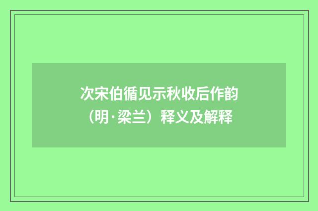 次宋伯循见示秋收后作韵（明·梁兰）释义及解释