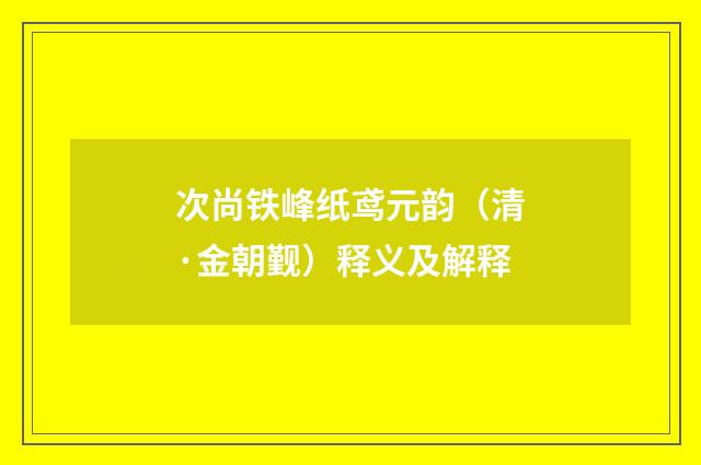 次尚铁峰纸鸢元韵（清·金朝觐）释义及解释
