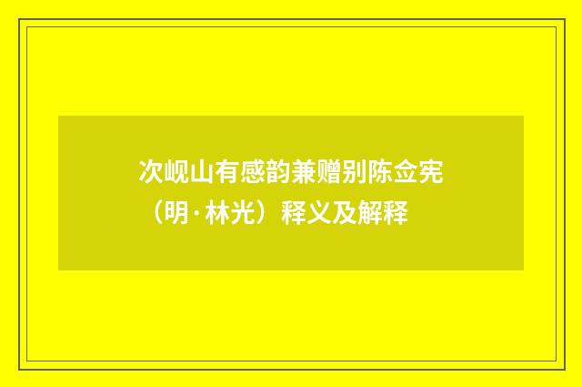 次岘山有感韵兼赠别陈佥宪（明·林光）释义及解释