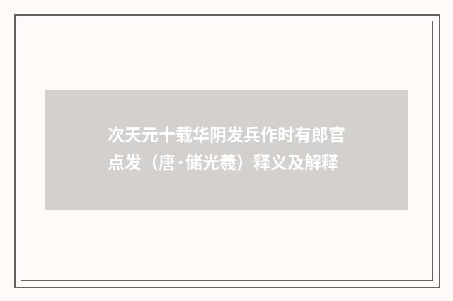 次天元十载华阴发兵作时有郎官点发（唐·储光羲）释义及解释