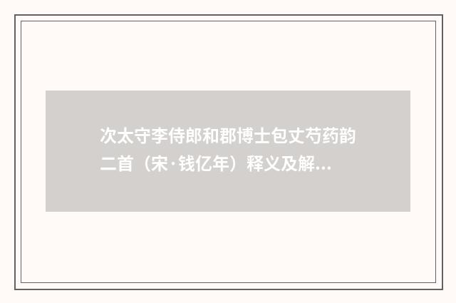 次太守李侍郎和郡博士包丈芍药韵二首（宋·钱亿年）释义及解释
