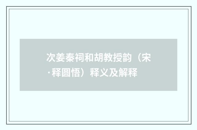 次姜秦祠和胡教授韵（宋·释圆悟）释义及解释