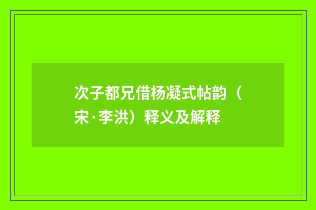 次子都兄借杨凝式帖韵（宋·李洪）释义及解释