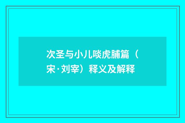 次圣与小儿啖虎脯篇（宋·刘宰）释义及解释