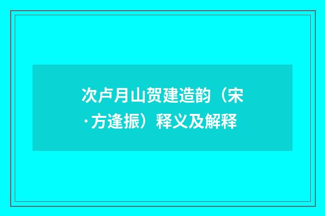 次卢月山贺建造韵（宋·方逢振）释义及解释