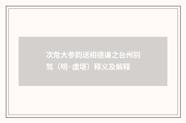 次危大参韵送相德谦之台州别驾（明·虞堪）释义及解释