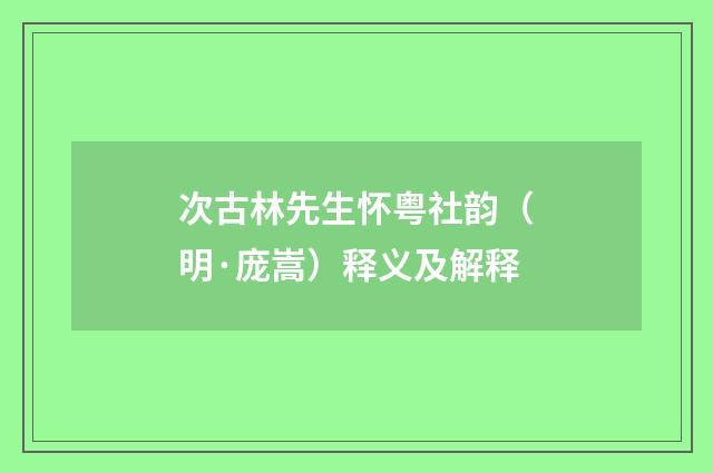 次古林先生怀粤社韵（明·庞嵩）释义及解释