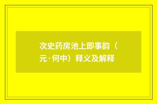 次史药房池上即事韵（元·何中）释义及解释