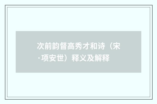 次前韵督高秀才和诗（宋·项安世）释义及解释
