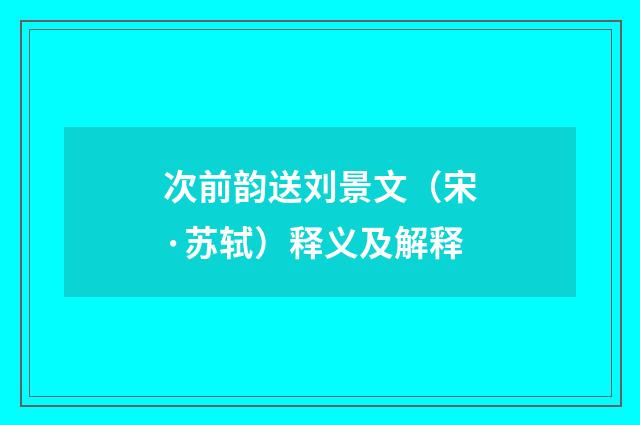 次前韵送刘景文（宋·苏轼）释义及解释
