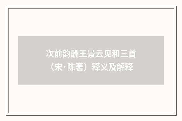 次前韵酬王景云见和三首（宋·陈著）释义及解释