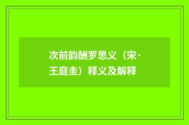 次前韵酬罗思义（宋·王庭圭）释义及解释