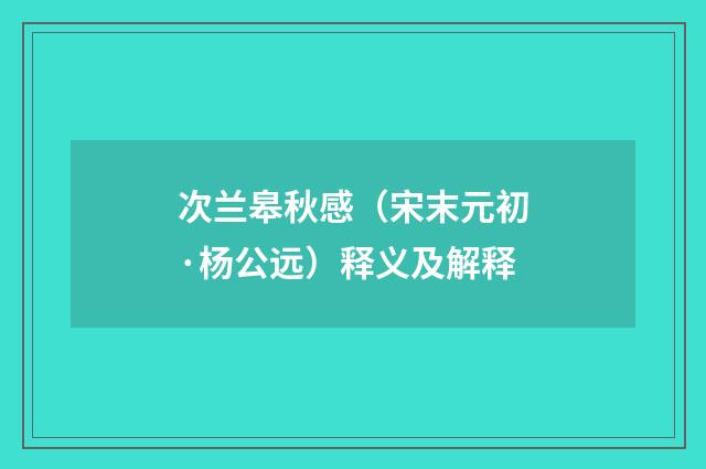 次兰皋秋感（宋末元初·杨公远）释义及解释