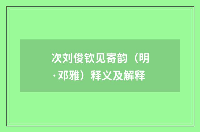 次刘俊钦见寄韵（明·邓雅）释义及解释