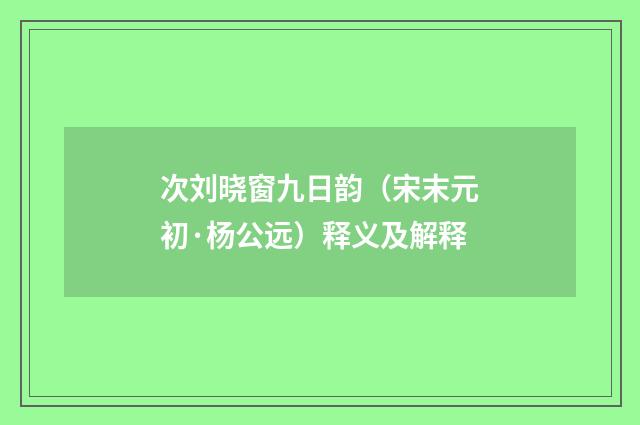 次刘晓窗九日韵（宋末元初·杨公远）释义及解释