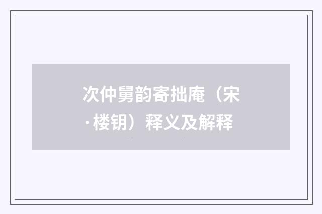 次仲舅韵寄拙庵（宋·楼钥）释义及解释