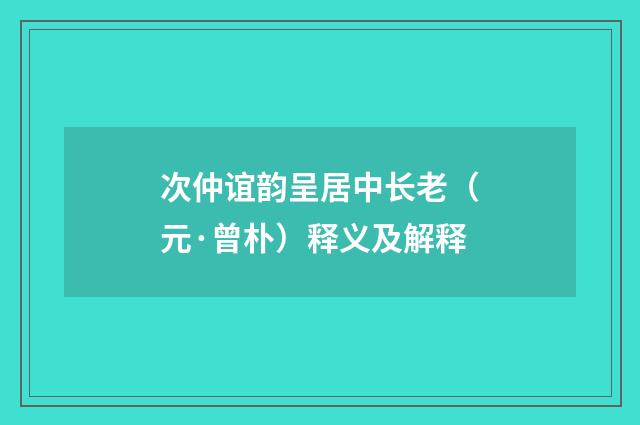 次仲谊韵呈居中长老（元·曾朴）释义及解释