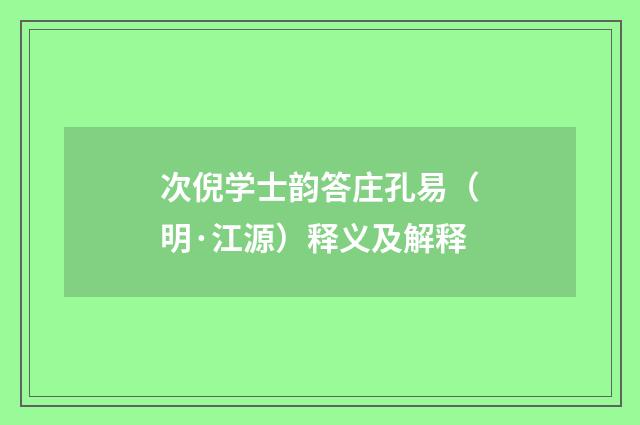 次倪学士韵答庄孔易（明·江源）释义及解释