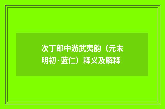 次丁郎中游武夷韵（元末明初·蓝仁）释义及解释