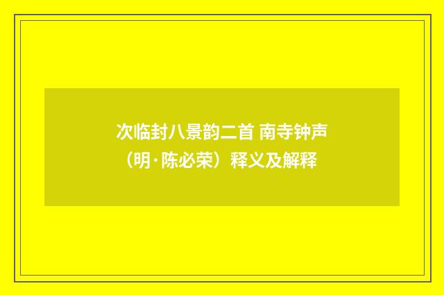 次临封八景韵二首 南寺钟声（明·陈必荣）释义及解释
