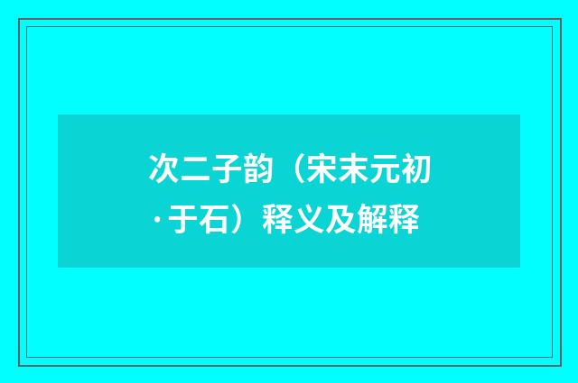 次二子韵（宋末元初·于石）释义及解释